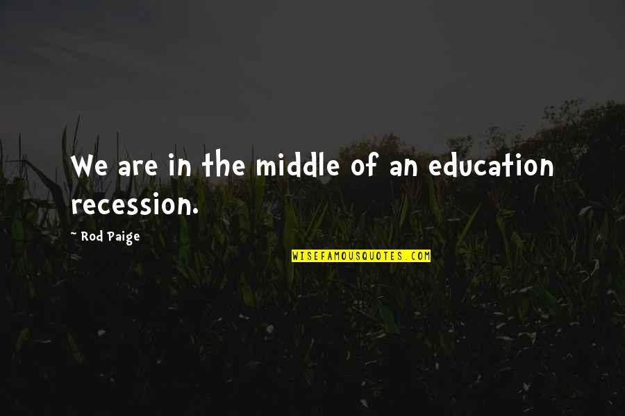 Recession Quotes By Rod Paige: We are in the middle of an education