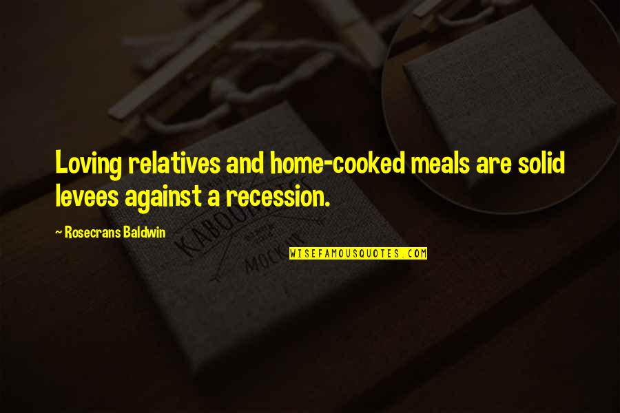 Recession Quotes By Rosecrans Baldwin: Loving relatives and home-cooked meals are solid levees