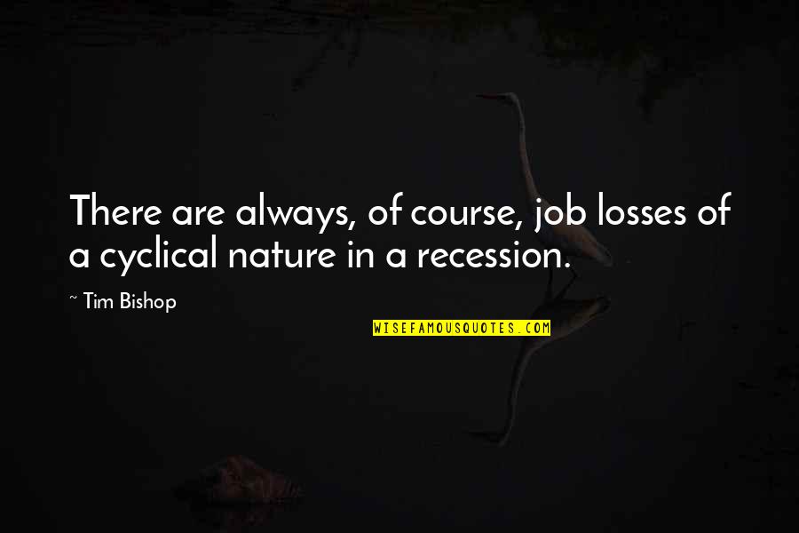 Recession Quotes By Tim Bishop: There are always, of course, job losses of
