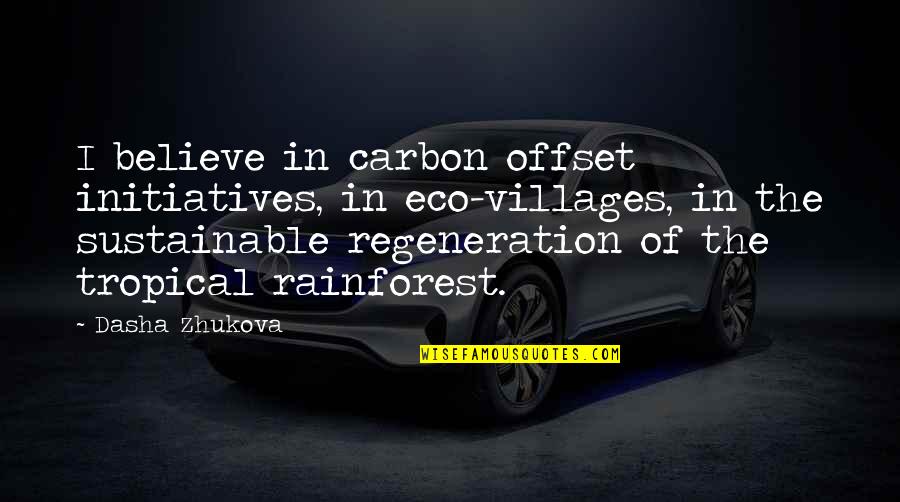 Recession Quotes Quotes By Dasha Zhukova: I believe in carbon offset initiatives, in eco-villages,