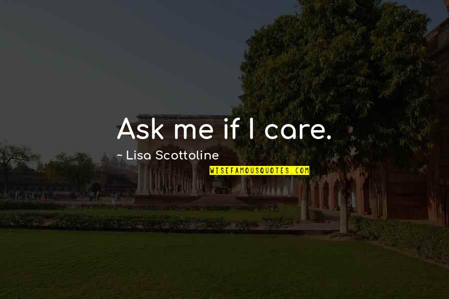 Recessionals For Graduation Quotes By Lisa Scottoline: Ask me if I care.