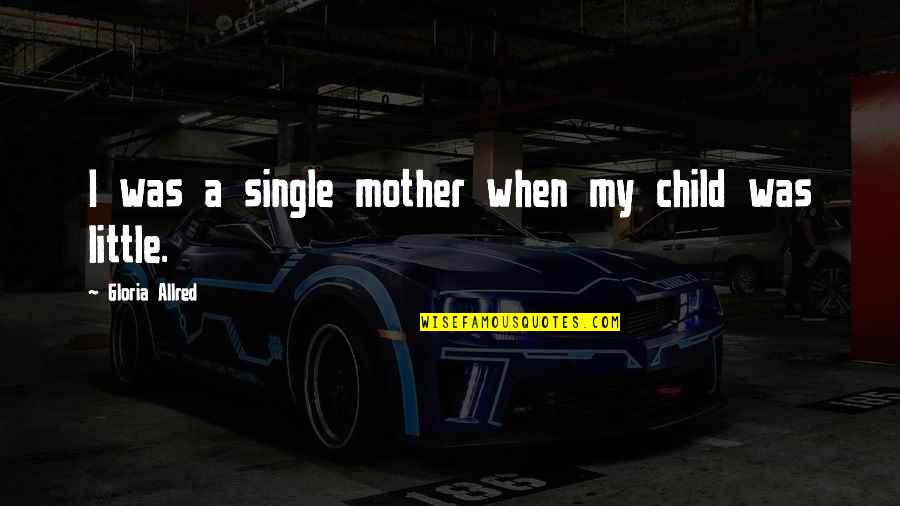 Recessive Genetic Disorders Quotes By Gloria Allred: I was a single mother when my child Recessive Genetic Disorders Quotes By Gloria Allred: I was a single mother when my child