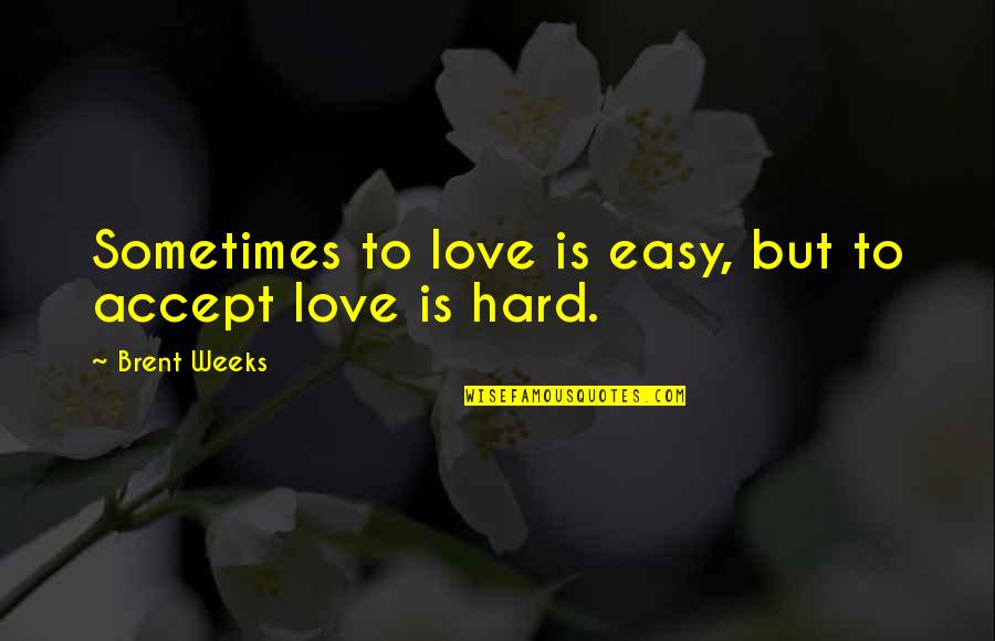 Recessives Quotes By Brent Weeks: Sometimes to love is easy, but to accept