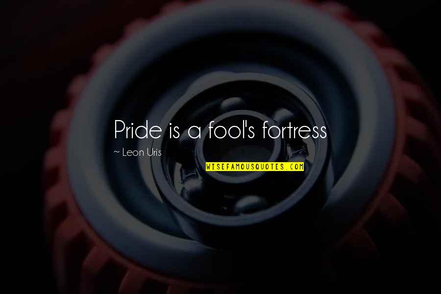 Recetas De Comida Quotes By Leon Uris: Pride is a fool's fortress