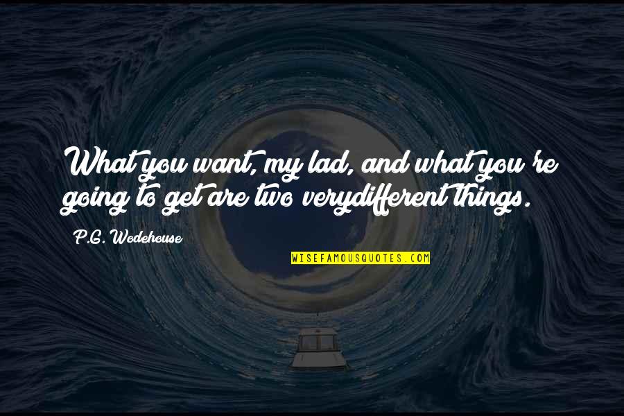 Receveur De Douch Quotes By P.G. Wodehouse: What you want, my lad, and what you're