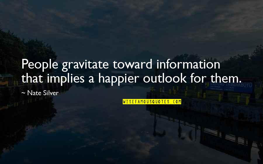 Receveur Des Quotes By Nate Silver: People gravitate toward information that implies a happier