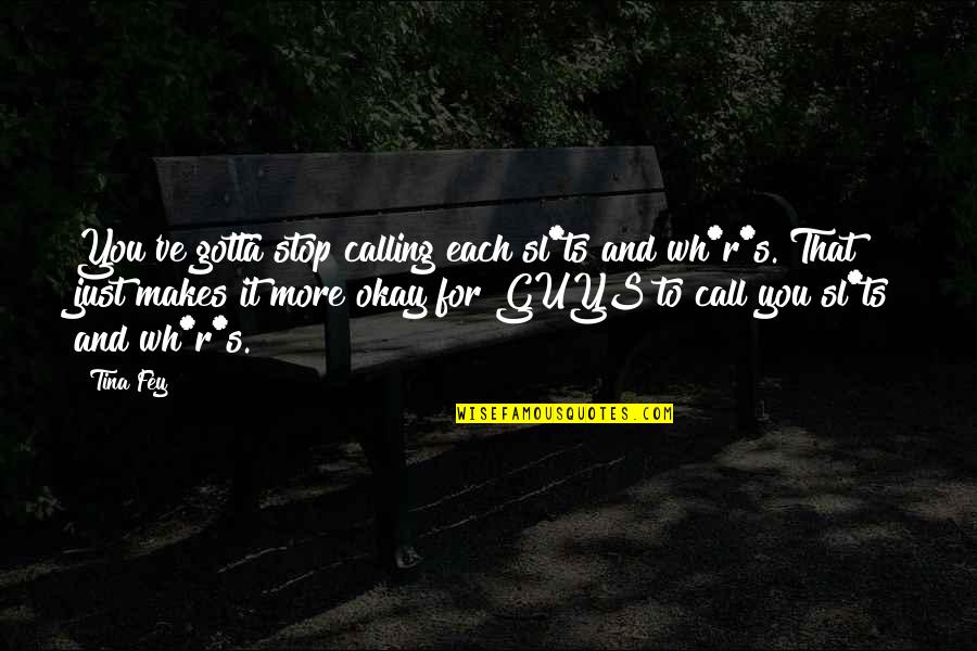Receveur Des Quotes By Tina Fey: You've gotta stop calling each sl*ts and wh*r*s. Receveur Des Quotes By Tina Fey: You've gotta stop calling each sl*ts and wh*r*s.