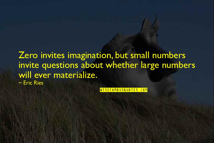 Recevez Une Quotes By Eric Ries: Zero invites imagination, but small numbers invite questions