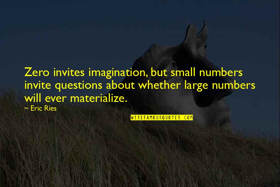Recevez Une Quotes By Eric Ries: Zero invites imagination, but small numbers invite questions Recevez Une Quotes By Eric Ries: Zero invites imagination, but small numbers invite questions