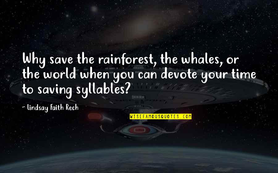 Rech Quotes By Lindsay Faith Rech: Why save the rainforest, the whales, or the