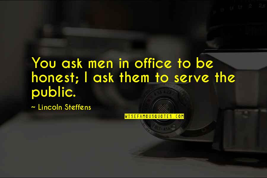 Rechaco Quotes By Lincoln Steffens: You ask men in office to be honest; Rechaco Quotes By Lincoln Steffens: You ask men in office to be honest;