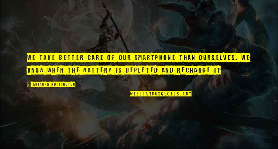 Recharge Batteries Quotes By Arianna Huffington: We take better care of our smartphone than