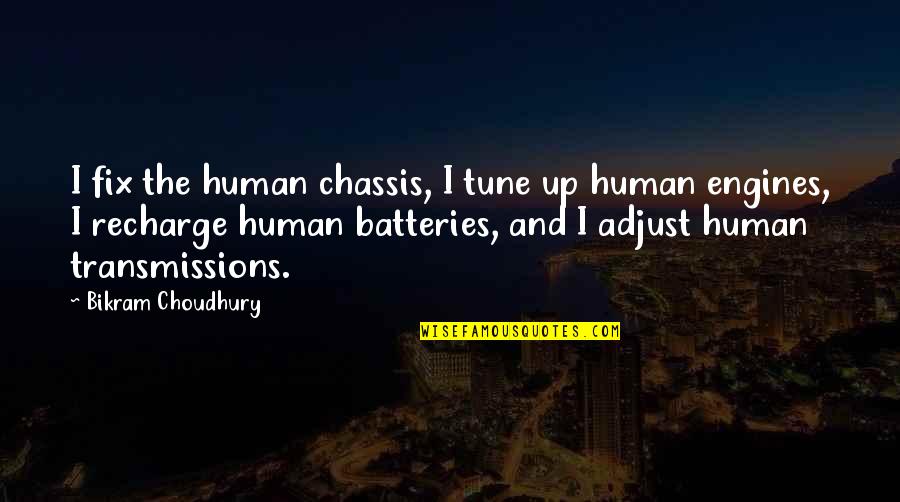 Recharge Batteries Quotes By Bikram Choudhury: I fix the human chassis, I tune up