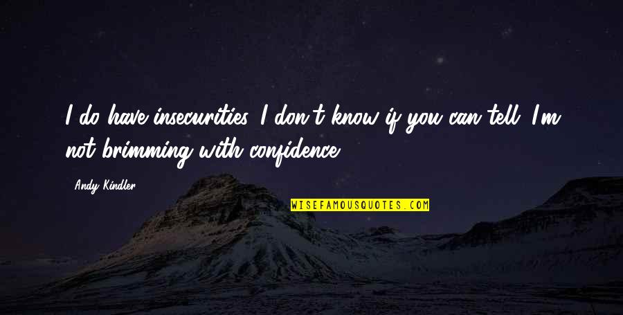 Recharge Quotes By Andy Kindler: I do have insecurities. I don't know if Recharge Quotes By Andy Kindler: I do have insecurities. I don't know if