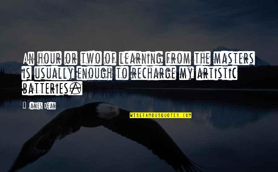 Recharge Quotes By James Dean: An hour or two of learning from the