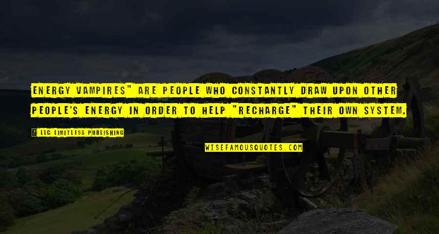 Recharge Quotes By LLC Limitless Publishing: Energy vampires" are people who constantly draw upon Recharge Quotes By LLC Limitless Publishing: Energy vampires" are people who constantly draw upon