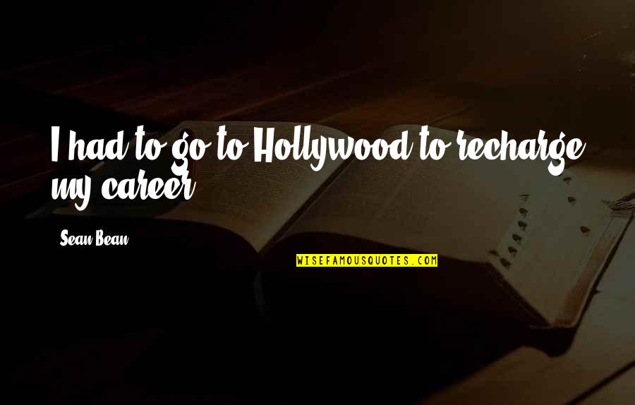 Recharge Quotes By Sean Bean: I had to go to Hollywood to recharge