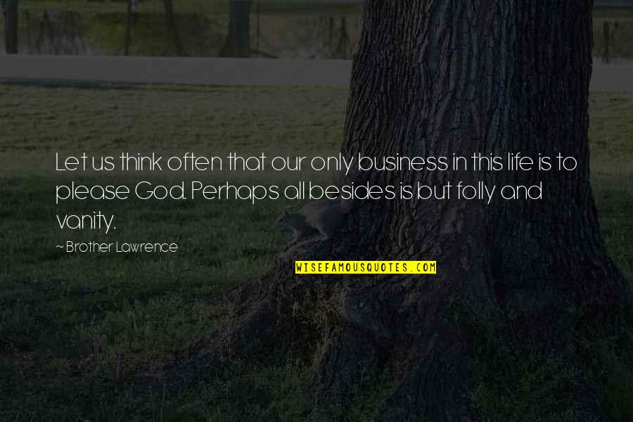 Recharge Your Life Quotes By Brother Lawrence: Let us think often that our only business