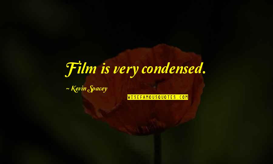 Recharge Your Life Quotes By Kevin Spacey: Film is very condensed.