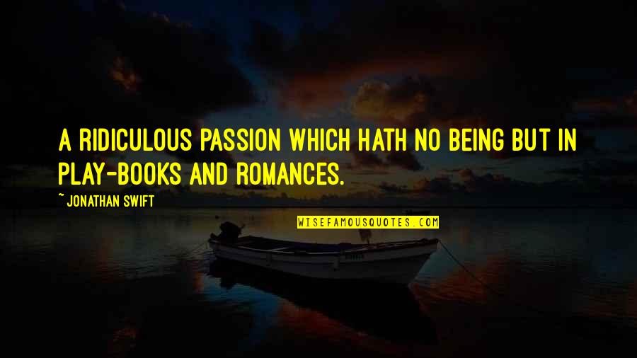 Recharge Yourself Quotes By Jonathan Swift: A ridiculous passion which hath no being but