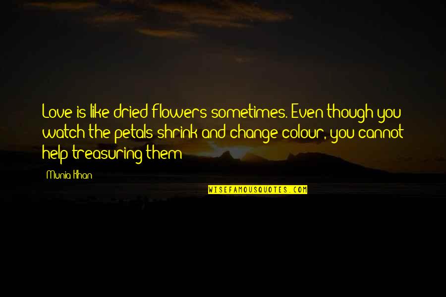 Recharge Yourself Quotes By Munia Khan: Love is like dried flowers sometimes. Even though Recharge Yourself Quotes By Munia Khan: Love is like dried flowers sometimes. Even though