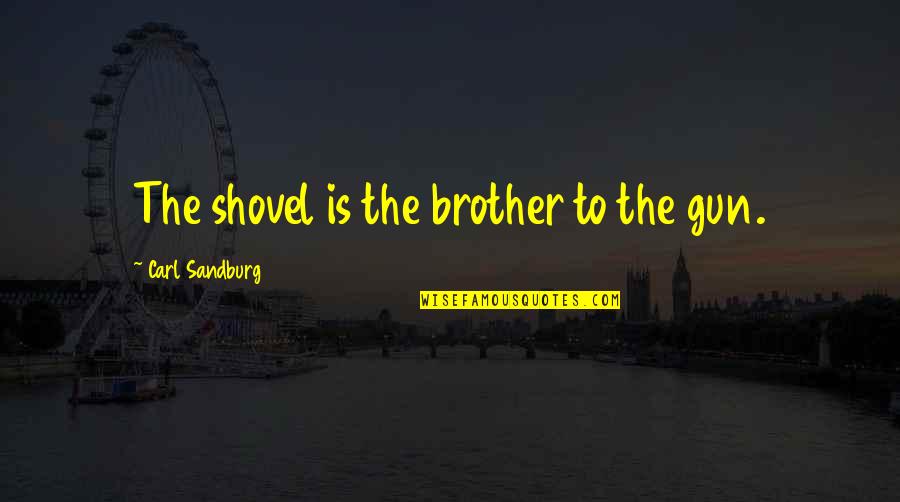 Rechargeable Batteries Quotes By Carl Sandburg: The shovel is the brother to the gun. Rechargeable Batteries Quotes By Carl Sandburg: The shovel is the brother to the gun.