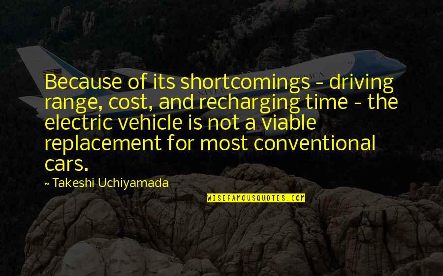 Recharging Quotes By Takeshi Uchiyamada: Because of its shortcomings - driving range, cost,