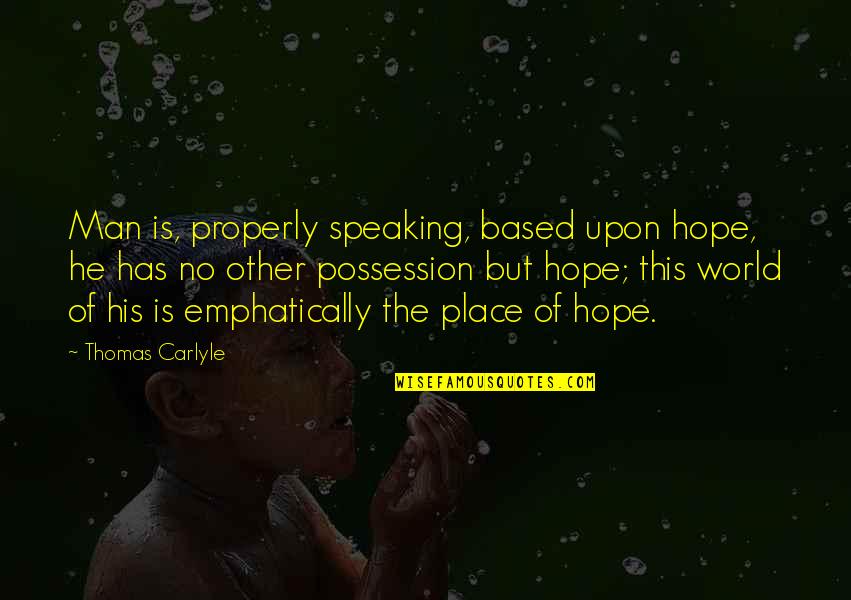 Rechauffeur Quotes By Thomas Carlyle: Man is, properly speaking, based upon hope, he