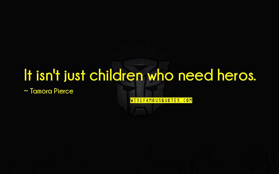 Rechazada Como Quotes By Tamora Pierce: It isn't just children who need heros.