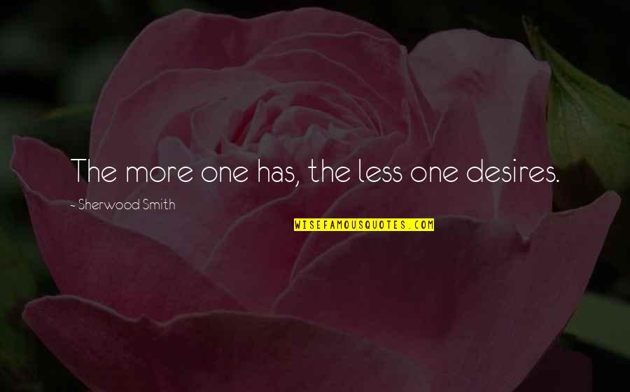 Rechazando El Quotes By Sherwood Smith: The more one has, the less one desires.