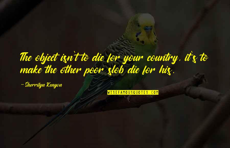 Rechbergrennen Quotes By Sherrilyn Kenyon: The object isn't to die for your country,