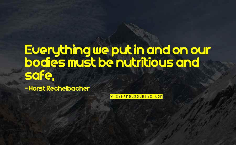 Rechelbacher Quotes By Horst Rechelbacher: Everything we put in and on our bodies Rechelbacher Quotes By Horst Rechelbacher: Everything we put in and on our bodies