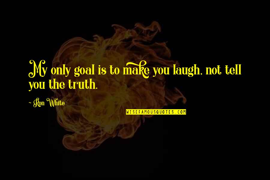 Rechelle Brown Quotes By Ron White: My only goal is to make you laugh,