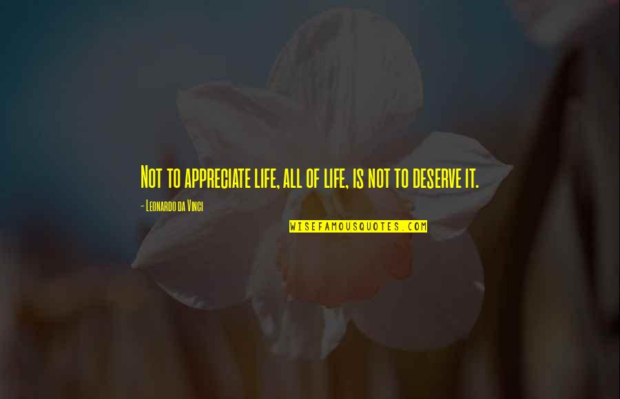 Rechemare Quotes By Leonardo Da Vinci: Not to appreciate life, all of life, is