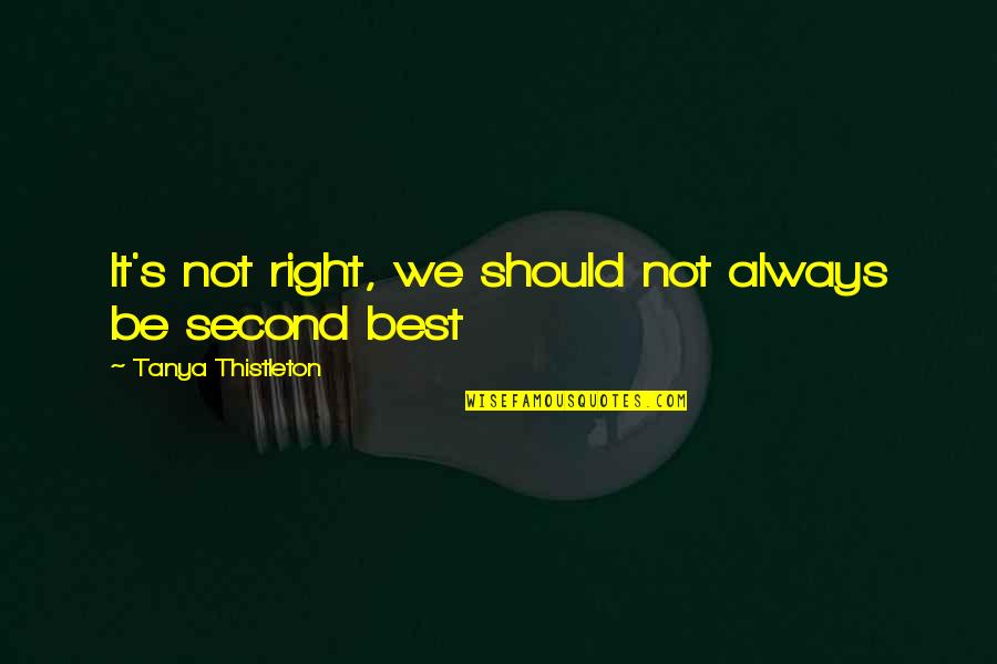 Rechemare Quotes By Tanya Thistleton: It's not right, we should not always be