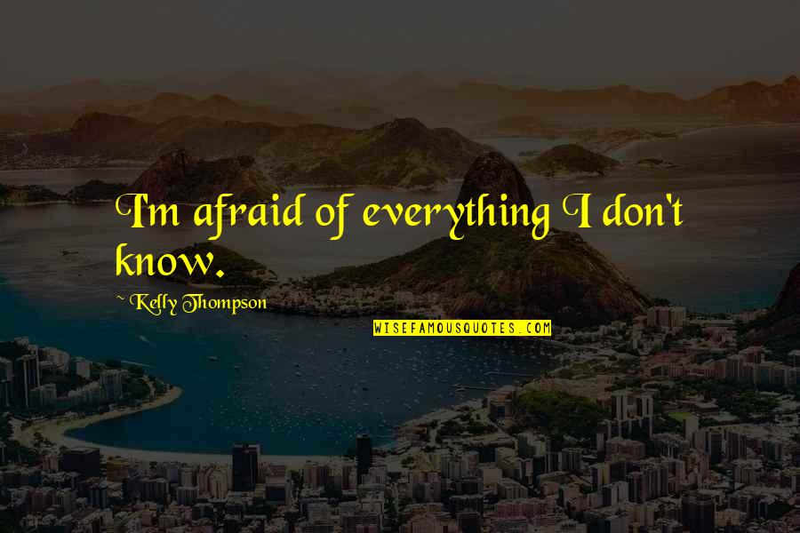 Rechemele Quotes By Kelly Thompson: I'm afraid of everything I don't know. Rechemele Quotes By Kelly Thompson: I'm afraid of everything I don't know.