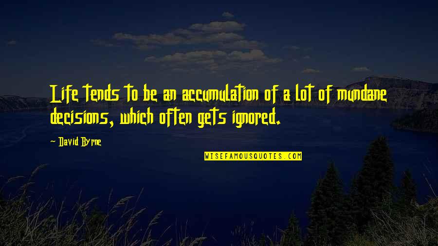 Rechenberg Baden Wurttemberg Quotes By David Byrne: Life tends to be an accumulation of a