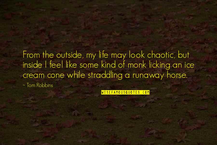 Rechenschaft In English Quotes By Tom Robbins: From the outside, my life may look chaotic,