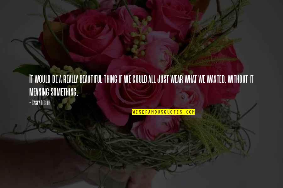 Rechercher Parmi Quotes By Casey Legler: It would be a really beautiful thing if Rechercher Parmi Quotes By Casey Legler: It would be a really beautiful thing if