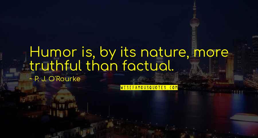 Rechercher Parmi Quotes By P. J. O'Rourke: Humor is, by its nature, more truthful than Rechercher Parmi Quotes By P. J. O'Rourke: Humor is, by its nature, more truthful than