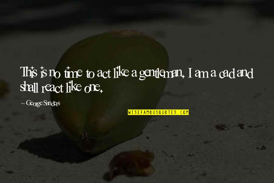 Rechinamiento Quotes By George Sanders: This is no time to act like a