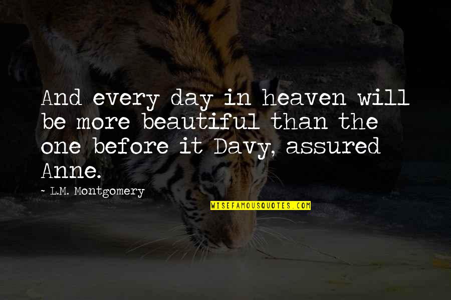 Rechnitz Foundation Quotes By L.M. Montgomery: And every day in heaven will be more Rechnitz Foundation Quotes By L.M. Montgomery: And every day in heaven will be more