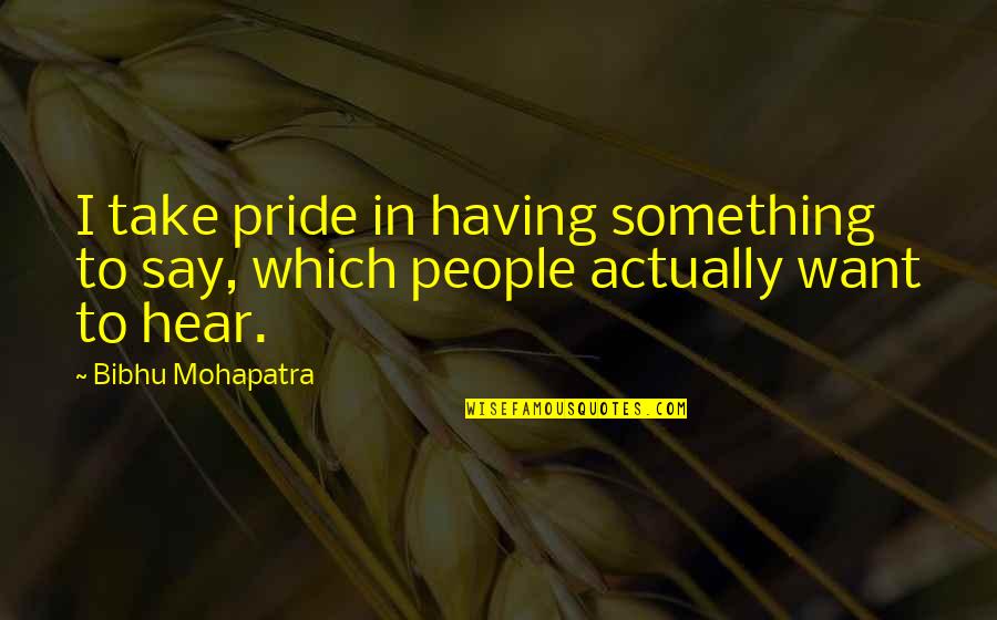 Rechte Lijn Quotes By Bibhu Mohapatra: I take pride in having something to say,