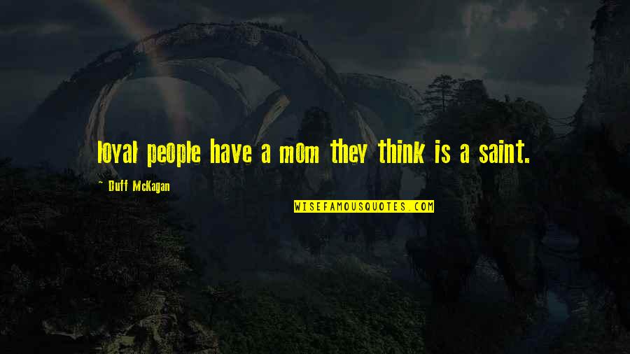 Rechte Lijn Quotes By Duff McKagan: loyal people have a mom they think is Rechte Lijn Quotes By Duff McKagan: loyal people have a mom they think is