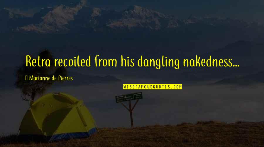 Rechterlijke Uitspraak Quotes By Marianne De Pierres: Retra recoiled from his dangling nakedness... Rechterlijke Uitspraak Quotes By Marianne De Pierres: Retra recoiled from his dangling nakedness...