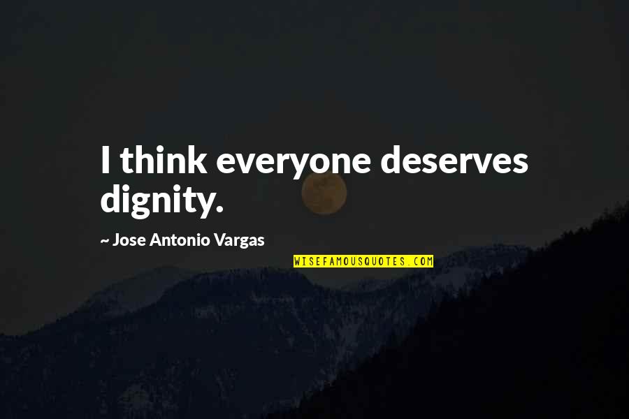 Rechtliches Quotes By Jose Antonio Vargas: I think everyone deserves dignity.