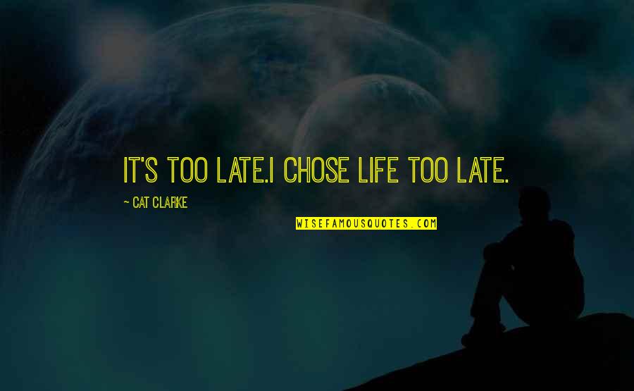 Rechtschaffen Quotes By Cat Clarke: It's too late.I chose life too late.