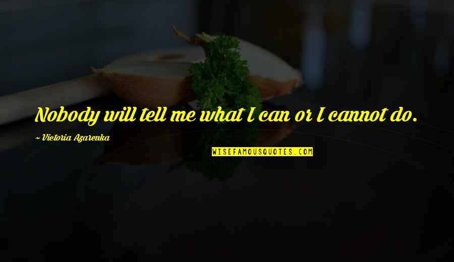 Rechtschaffen Quotes By Victoria Azarenka: Nobody will tell me what I can or