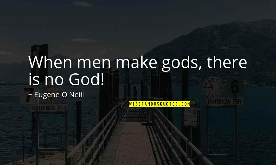 Rechtschaffenster Quotes By Eugene O'Neill: When men make gods, there is no God! Rechtschaffenster Quotes By Eugene O'Neill: When men make gods, there is no God!