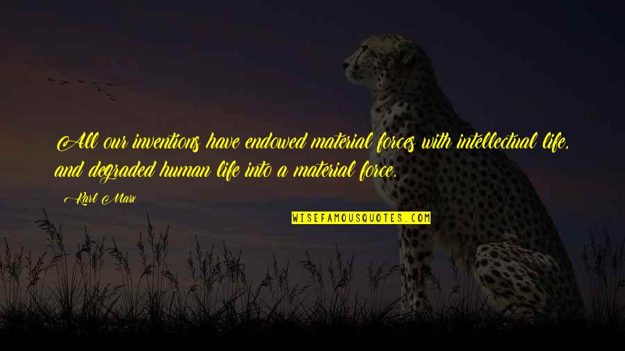 Rechtschaffenster Quotes By Karl Marx: All our inventions have endowed material forces with Rechtschaffenster Quotes By Karl Marx: All our inventions have endowed material forces with